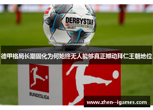 德甲格局长期固化为何始终无人能够真正撼动拜仁王朝地位