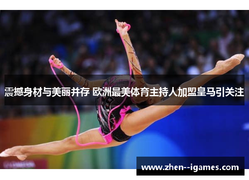 震撼身材与美丽并存 欧洲最美体育主持人加盟皇马引关注