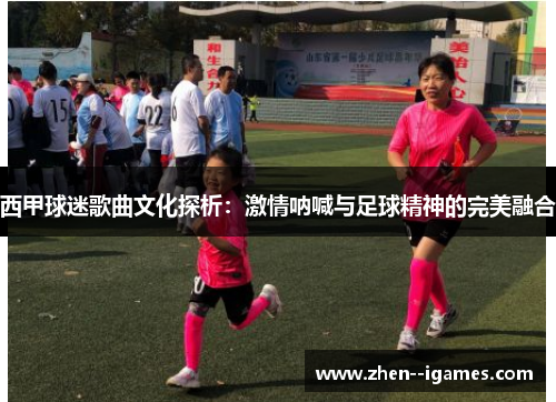 西甲球迷歌曲文化探析:激情呐喊与足球精神的完美融合 西甲球迷歌曲文化探析:激情呐喊与足球精神的完美融合