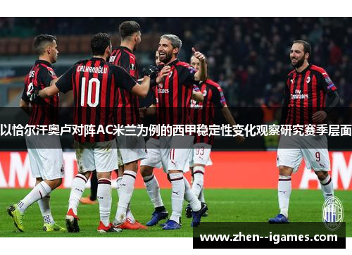 以恰尔汗奥卢对阵AC米兰为例的西甲稳定性变化观察研究赛季层面