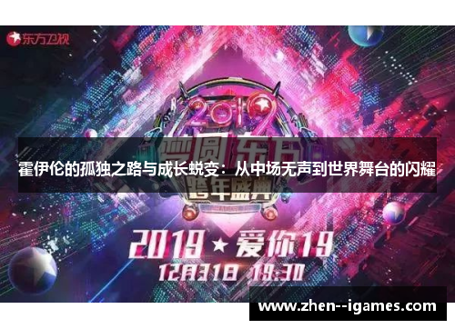 霍伊伦的孤独之路与成长蜕变:从中场无声到世界舞台的闪耀 霍伊伦的孤独之路与成长蜕变:从中场无声到世界舞台的闪耀
